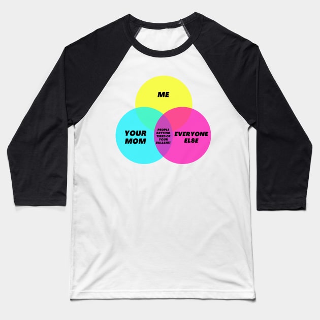 Venn Digram: Getting tired of your bullshit - Your mom Me Everyone else Baseball T-Shirt by Jean-Claude Venn-Diagram